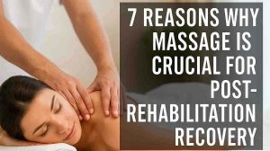 Why Massage Is Crucial for Post Rehabilitation Recovery