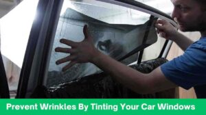 Prevent Wrinkles By Tinting Your Car Windows