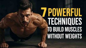 Techniques to Build Muscles Without Weights