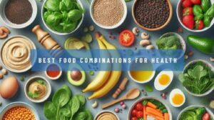 Best Food Combinations for Health