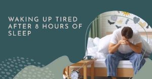 How to Stop Waking Up Tired After 8 Hours of Sleep: 7 Effective Tips 2 How to Stop Waking Up Tired After 8 Hours of Sleep: 7 Effective Tips
