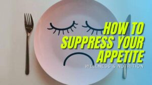 Most Effective Ways How To Suppress Your Appetite