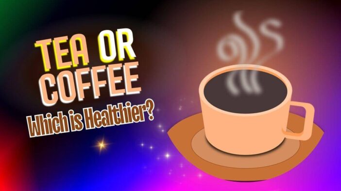 Which is Healthier Tea or Coffee?
