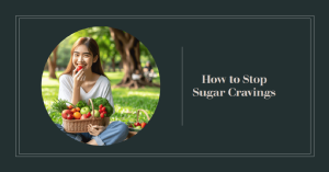 How to Stop Sugar Cravings: 7 Effective and Natural Ways
