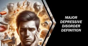 Major Depressive Disorder Definition: Beyond Sadness