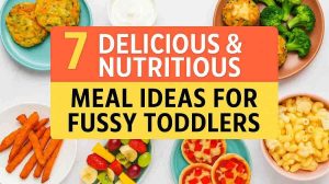7 Delicious & Nutritious Meal Ideas for Fussy Toddlers: Complete Guide for Parents