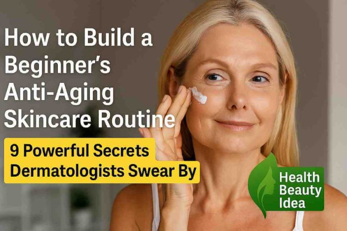 How to Build a Beginner’s Anti-Aging Skincare Routine